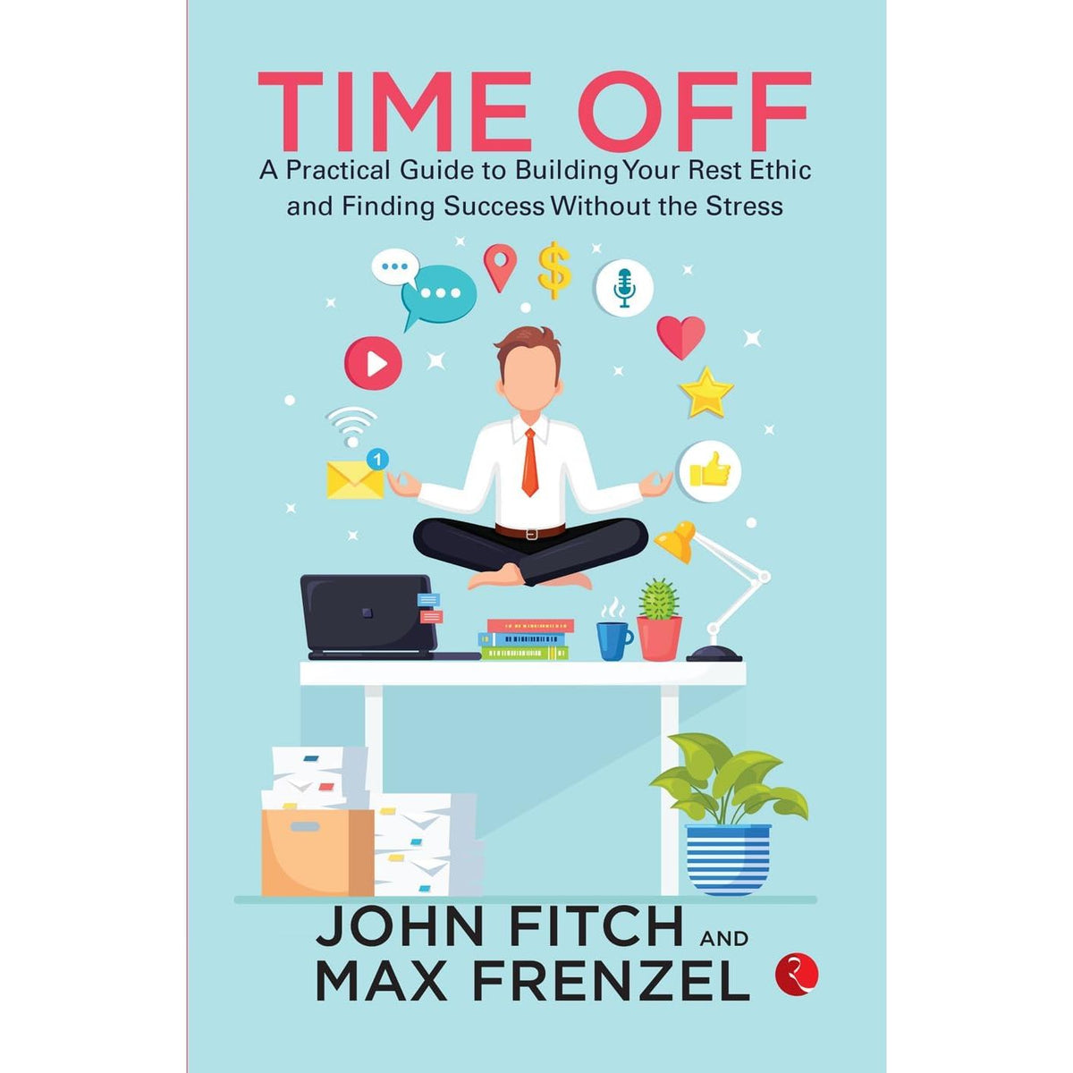 Time Off: A Practical Guide to Building Your Rest Ethic and Finding Success Without the Stress by John Fitch - OilBoyal