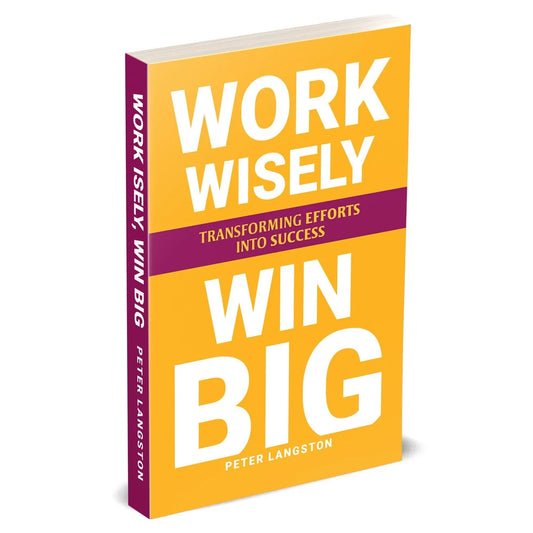 WORK WISELY, WIN BIG: Transforming Efforts Into Success by Peter Langston - OilBoyal