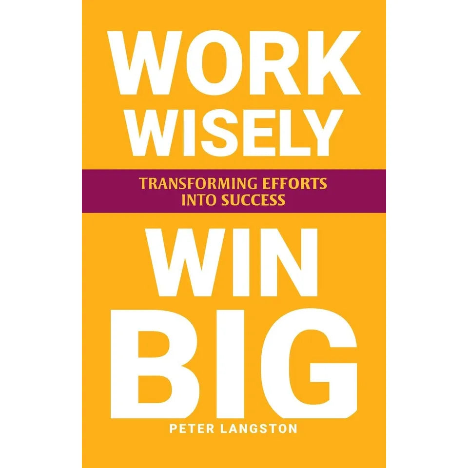WORK WISELY, WIN BIG: Transforming Efforts Into Success by Peter Langston - OilBoyal
