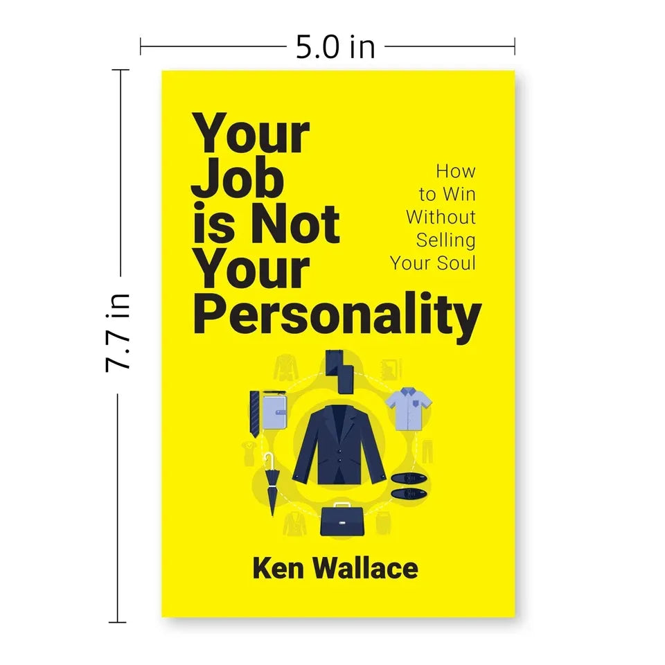 Your Job Is Not Your Personality: How to Win Without Selling Your Soul by Ken Wallace - OilBoyal