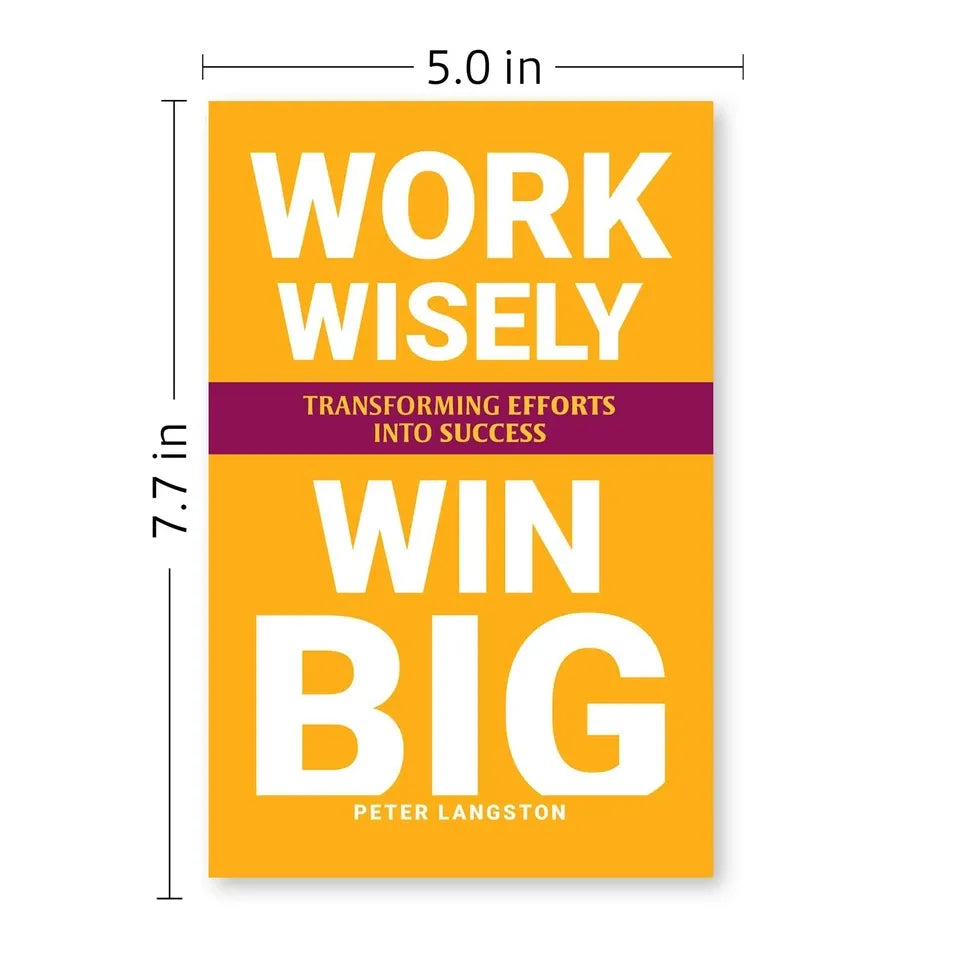 WORK WISELY, WIN BIG: Transforming Efforts Into Success by Peter Langston - OilBoyal